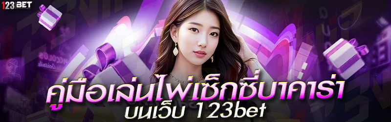 คู่มือเล่นไพ่เซ็กซี่บาคาร่า บนเว็บ 123bet