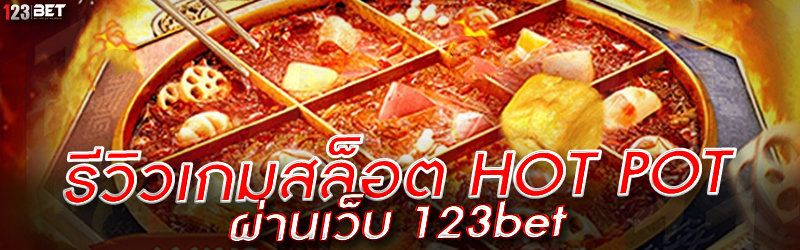 รีวิวเกมสล็อต HOT POT ผ่านเว็บ 123bet